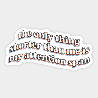 the only thing shorter than me is my attention span Sticker